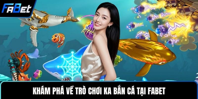 Khám phá về trò chơi KA bắn cá tại FABET
