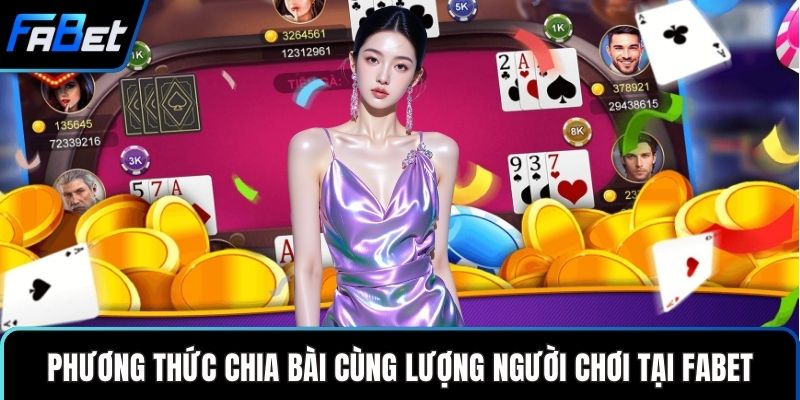 Bài Cào Dân Gian Trực Tuyến Với Luật Tham Gia Hấp Dẫn 2 Phương thức chia bài cùng lượng người chơi tại FABETPhương thức chia bài cùng lượng người chơi tại FABET